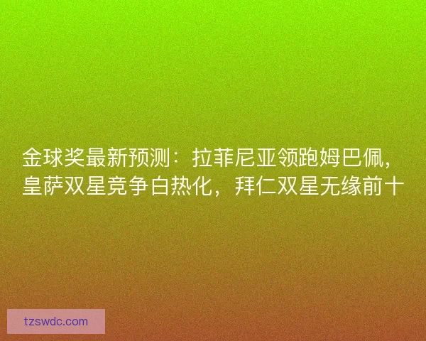金球奖最新预测：拉菲尼亚领跑姆巴佩，皇萨双星竞争白热化，拜仁双星无缘前十